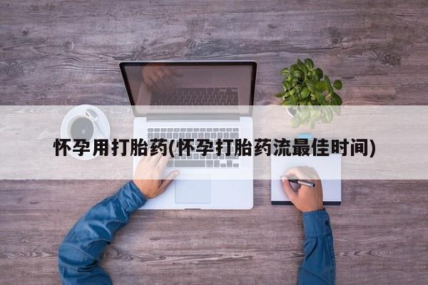 网上正品打胎药购买微信怀孕用打胎药(怀孕打胎药流最佳时间)