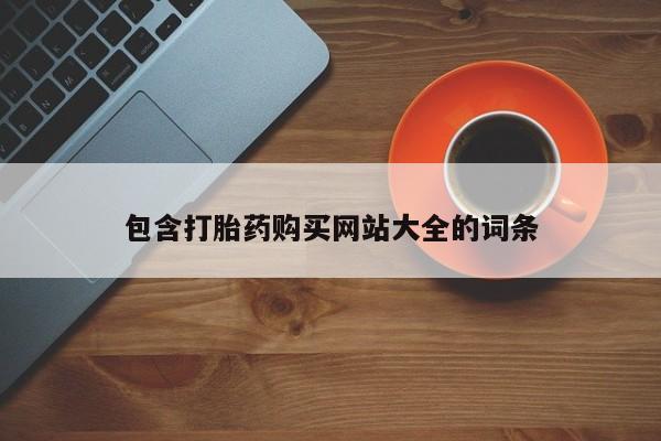 网上正品打胎药购买微信包含打胎药购买网站大全的词条
