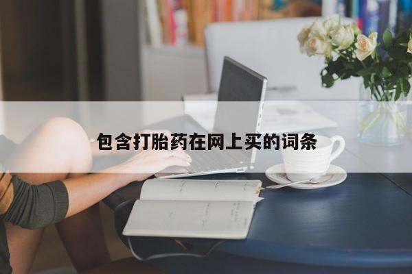网上正品打胎药购买微信包含打胎药在网上买的词条