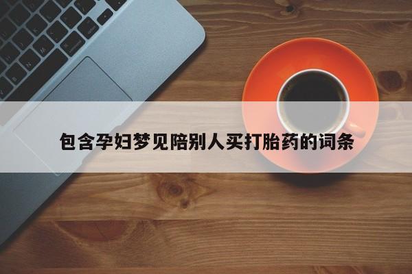 网上正品打胎药购买微信包含孕妇梦见陪别人买打胎药的词条