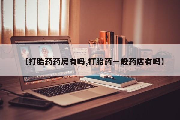 网上正品打胎药购买微信【打胎药药房有吗,打胎药一般药店有吗】