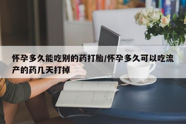 网上正品打胎药购买微信怀孕多久能吃别的药打胎/怀孕多久可以吃流产的药几天打掉